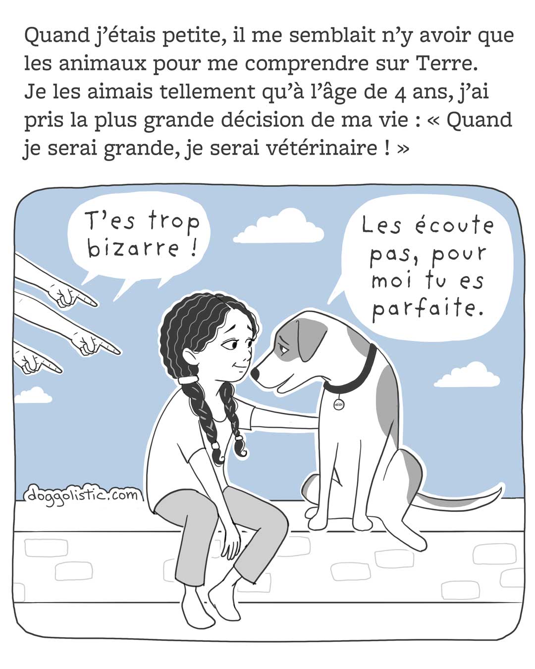 Doggolistic illustration Carousel de comics par Doggolistic expliquant comment je suis devenue éducatrice et comportementaliste canine, illustration de moi petite victime de harcèlement scolaire, assise à côté d'un chien qui me dit de ne pas écouter les gens qui me critiquent parce que pour lui je suis parfaite