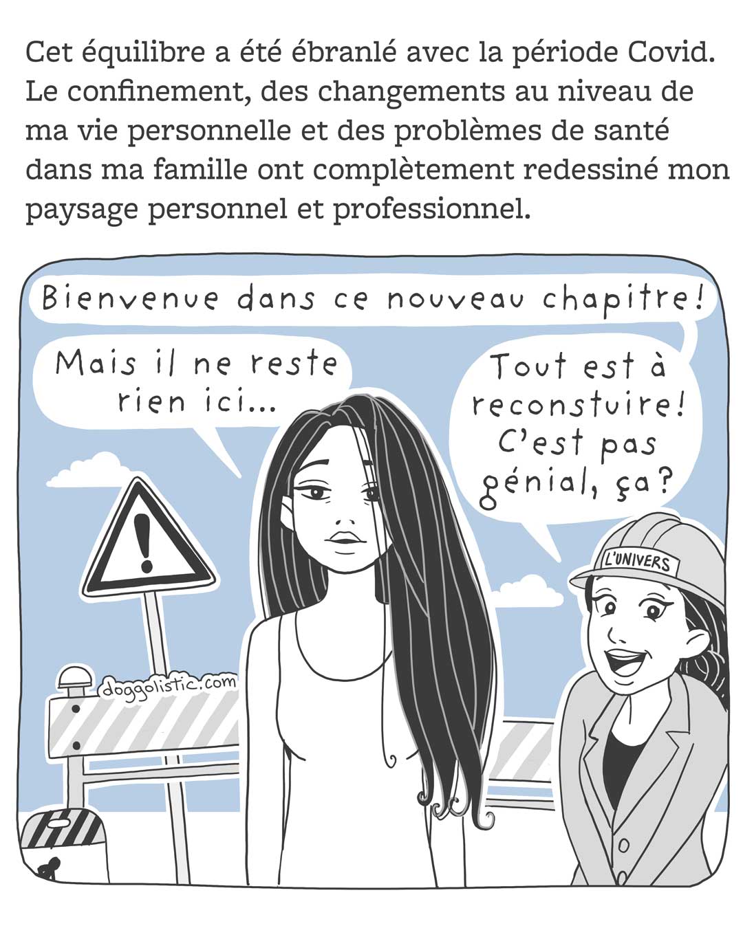 Doggolistic illustration Carousel de comics par Doggolistic expliquant comment je suis devenue éducatrice et comportementaliste canine, illustration de moi devant le chantier de ma vie avec l'univers personnifié en femme à côté de moi qui me dit que c'est génial parce que tout est à reconstruire
