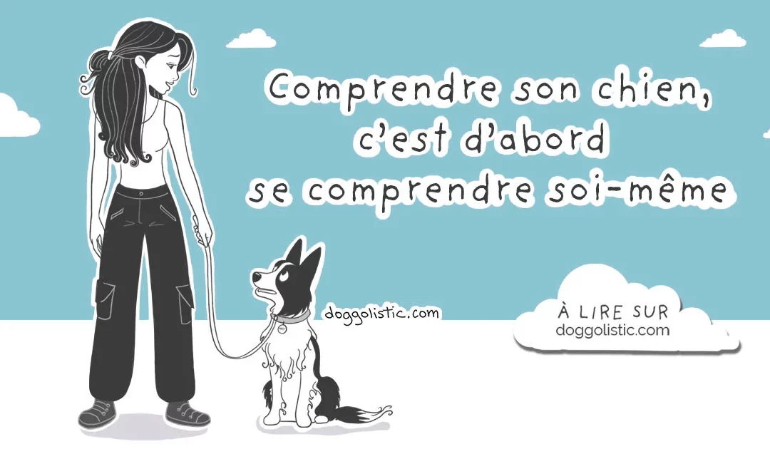 Comprendre son chien, c’est d’abord se comprendre soi-même