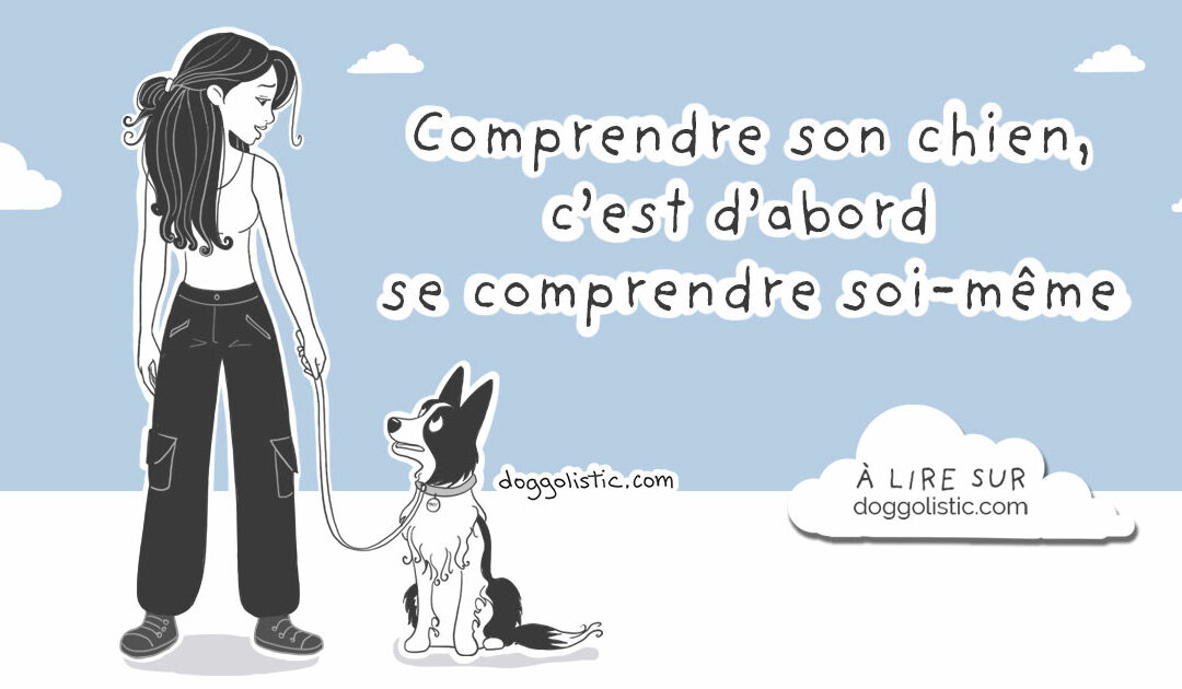 Comprendre son chien, c’est d’abord se comprendre soi-même