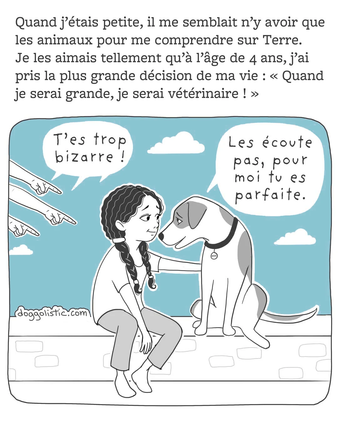 Carousel de comics par Doggolistic expliquant comment je suis devenue éducatrice et comportementaliste canine, illustration de moi petite victime de harcèlement scolaire, assise à côté d'un chien qui me dit de ne pas écouter les gens qui me critiquent parce que pour lui je suis parfaite